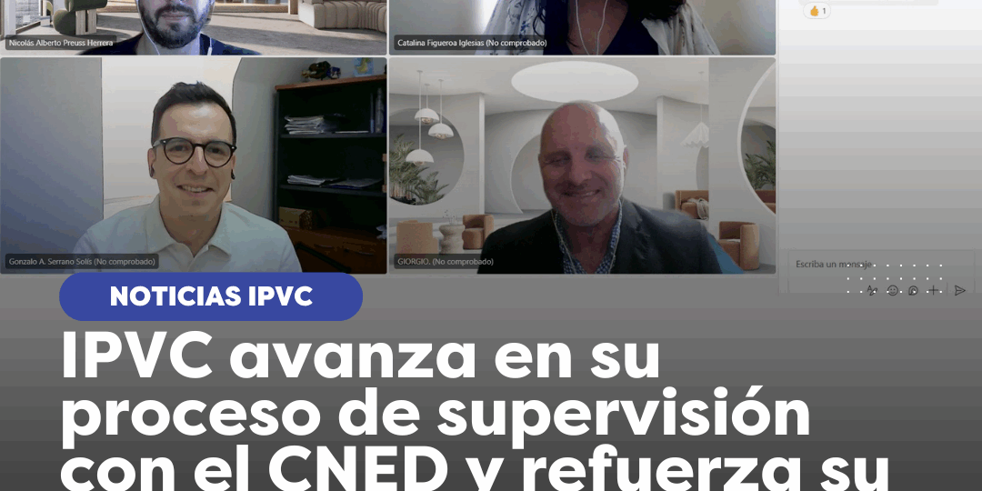 IPVC avanza en su proceso de supervisión con el CNED y refuerza su compromiso con la calidad institucional